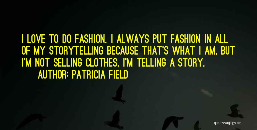 Patricia Field Quotes: I Love To Do Fashion. I Always Put Fashion In All Of My Storytelling Because That's What I Am, But