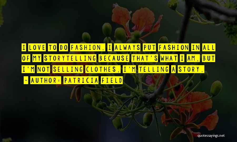 Patricia Field Quotes: I Love To Do Fashion. I Always Put Fashion In All Of My Storytelling Because That's What I Am, But