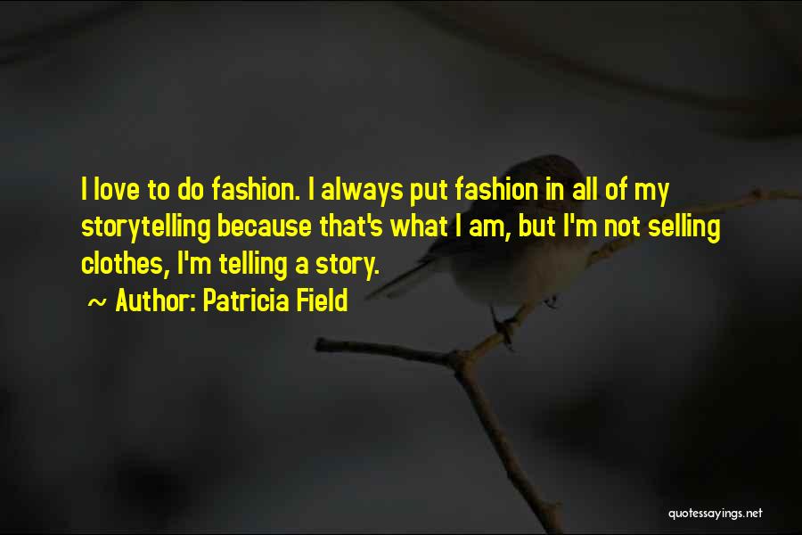 Patricia Field Quotes: I Love To Do Fashion. I Always Put Fashion In All Of My Storytelling Because That's What I Am, But