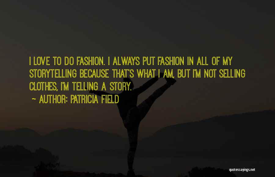 Patricia Field Quotes: I Love To Do Fashion. I Always Put Fashion In All Of My Storytelling Because That's What I Am, But