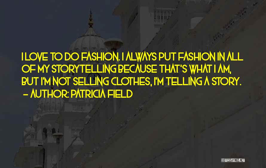 Patricia Field Quotes: I Love To Do Fashion. I Always Put Fashion In All Of My Storytelling Because That's What I Am, But