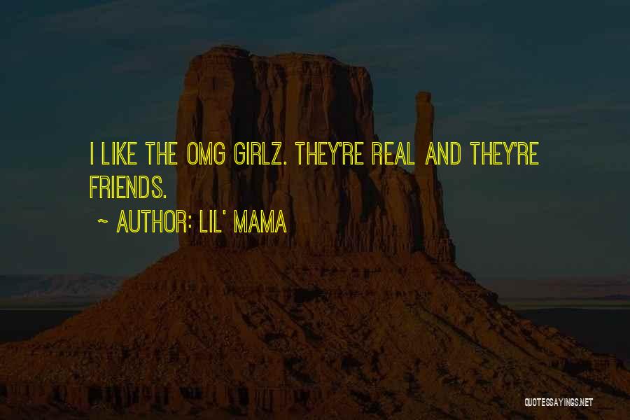 Lil' Mama Quotes: I Like The Omg Girlz. They're Real And They're Friends.