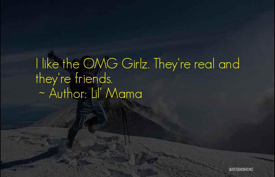 Lil' Mama Quotes: I Like The Omg Girlz. They're Real And They're Friends.