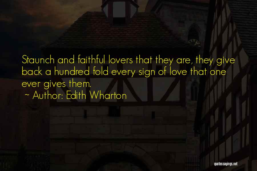 Edith Wharton Quotes: Staunch And Faithful Lovers That They Are, They Give Back A Hundred Fold Every Sign Of Love That One Ever