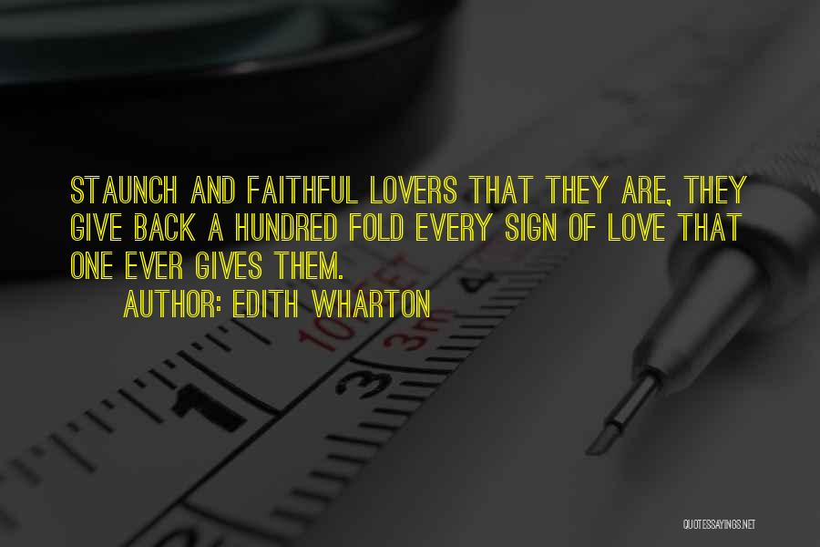 Edith Wharton Quotes: Staunch And Faithful Lovers That They Are, They Give Back A Hundred Fold Every Sign Of Love That One Ever