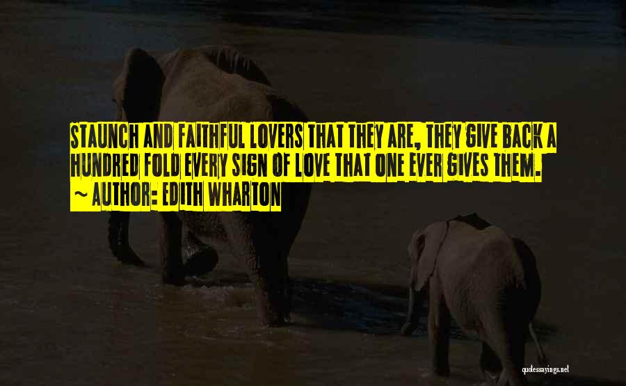 Edith Wharton Quotes: Staunch And Faithful Lovers That They Are, They Give Back A Hundred Fold Every Sign Of Love That One Ever