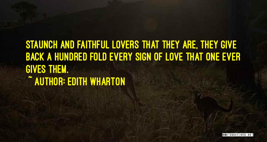 Edith Wharton Quotes: Staunch And Faithful Lovers That They Are, They Give Back A Hundred Fold Every Sign Of Love That One Ever