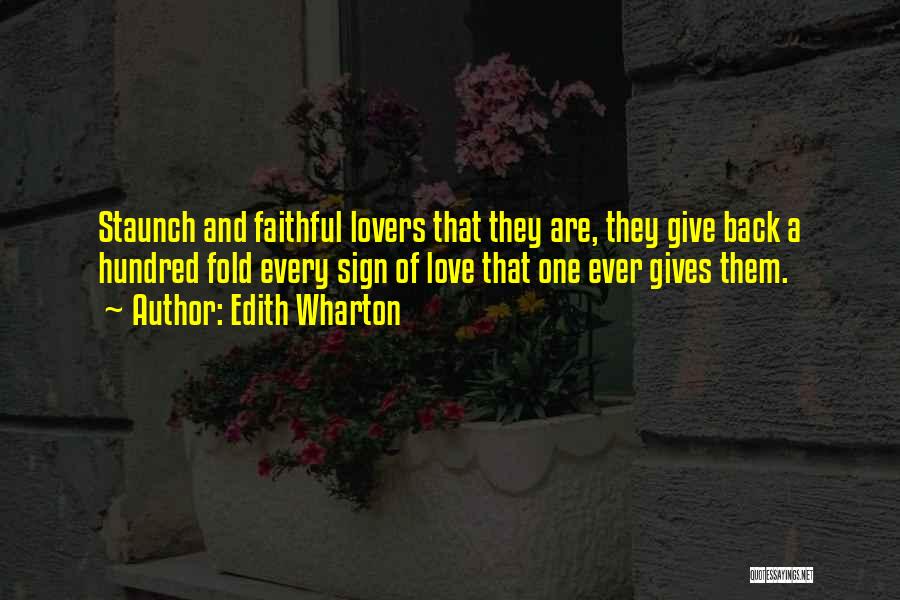 Edith Wharton Quotes: Staunch And Faithful Lovers That They Are, They Give Back A Hundred Fold Every Sign Of Love That One Ever