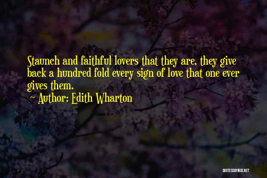 Edith Wharton Quotes: Staunch And Faithful Lovers That They Are, They Give Back A Hundred Fold Every Sign Of Love That One Ever