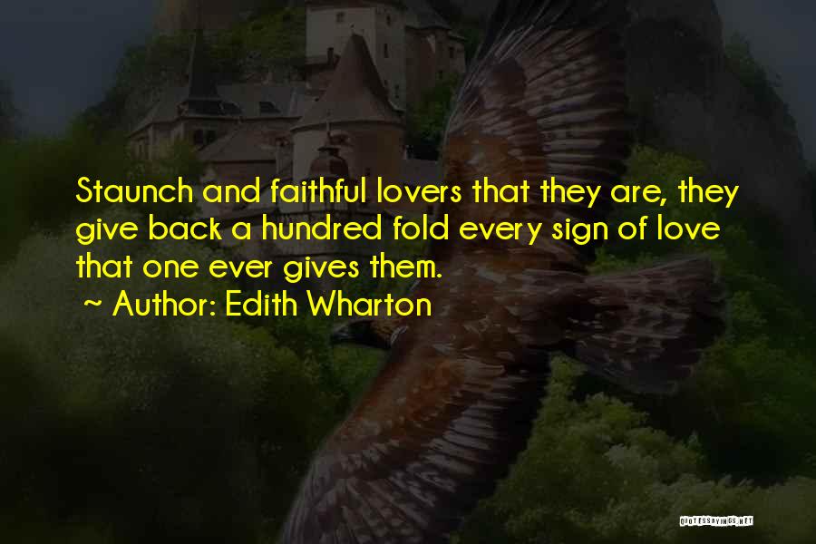 Edith Wharton Quotes: Staunch And Faithful Lovers That They Are, They Give Back A Hundred Fold Every Sign Of Love That One Ever
