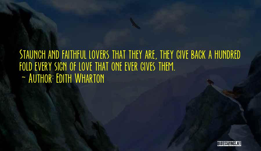 Edith Wharton Quotes: Staunch And Faithful Lovers That They Are, They Give Back A Hundred Fold Every Sign Of Love That One Ever