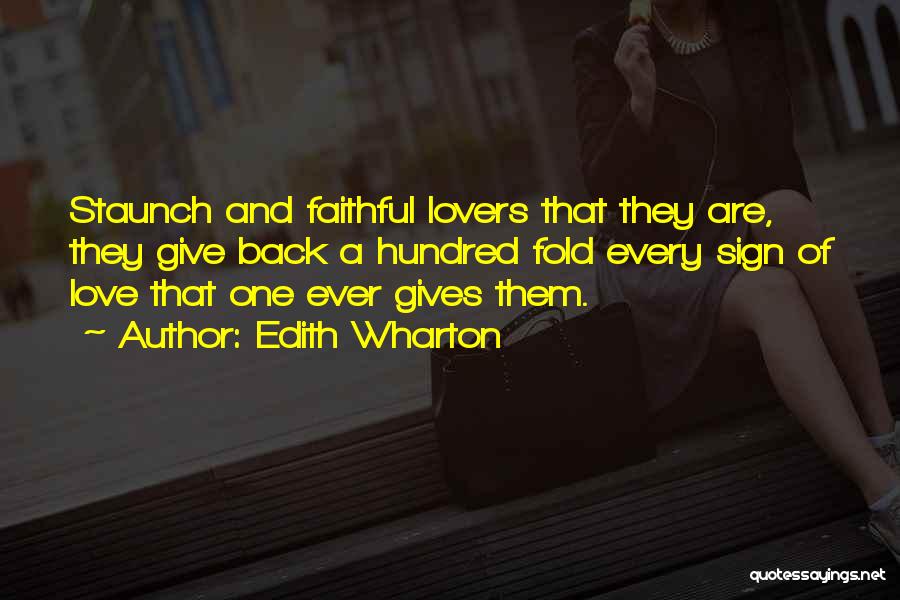 Edith Wharton Quotes: Staunch And Faithful Lovers That They Are, They Give Back A Hundred Fold Every Sign Of Love That One Ever