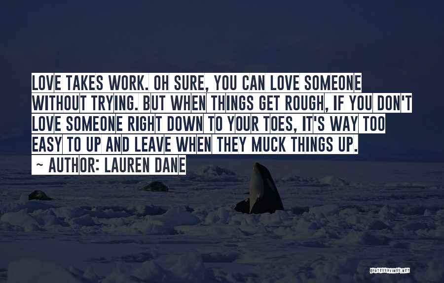 Lauren Dane Quotes: Love Takes Work. Oh Sure, You Can Love Someone Without Trying. But When Things Get Rough, If You Don't Love