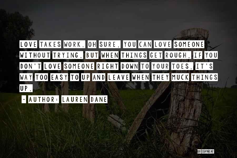 Lauren Dane Quotes: Love Takes Work. Oh Sure, You Can Love Someone Without Trying. But When Things Get Rough, If You Don't Love