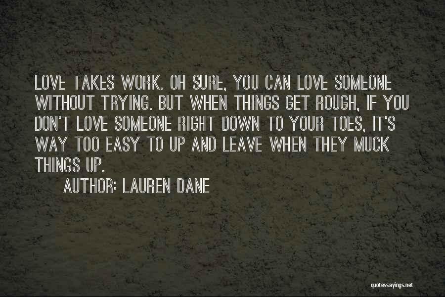 Lauren Dane Quotes: Love Takes Work. Oh Sure, You Can Love Someone Without Trying. But When Things Get Rough, If You Don't Love