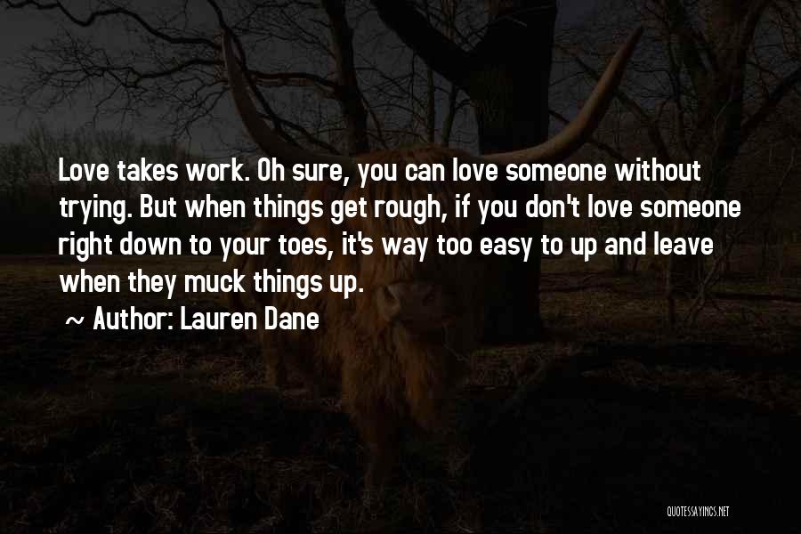 Lauren Dane Quotes: Love Takes Work. Oh Sure, You Can Love Someone Without Trying. But When Things Get Rough, If You Don't Love