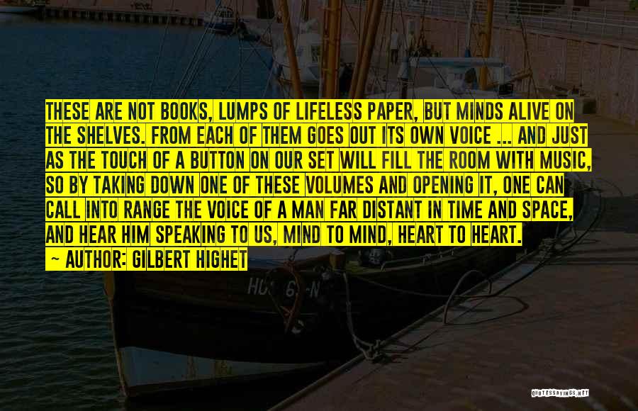 Gilbert Highet Quotes: These Are Not Books, Lumps Of Lifeless Paper, But Minds Alive On The Shelves. From Each Of Them Goes Out