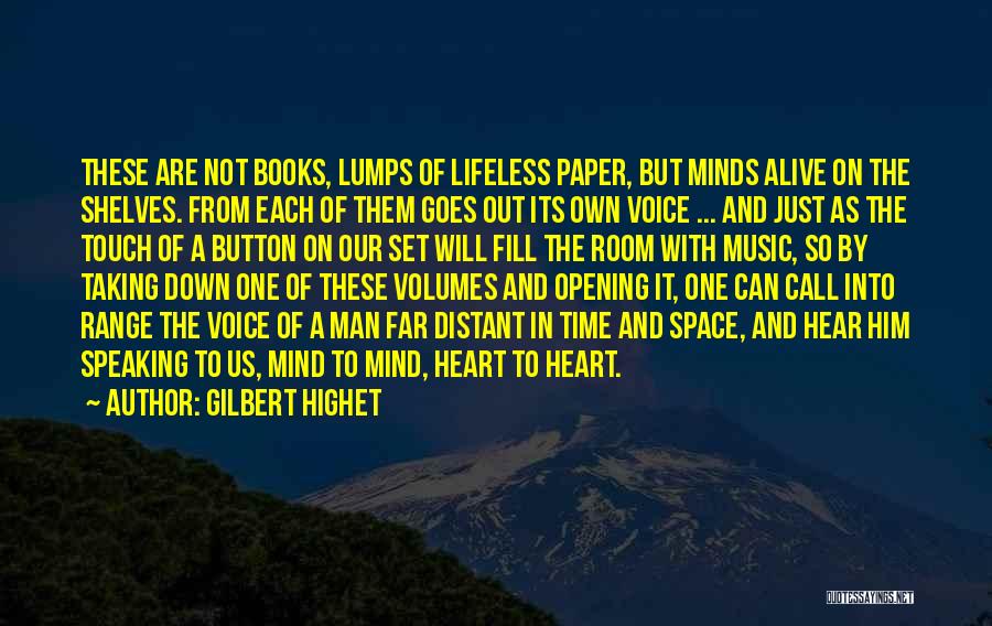Gilbert Highet Quotes: These Are Not Books, Lumps Of Lifeless Paper, But Minds Alive On The Shelves. From Each Of Them Goes Out