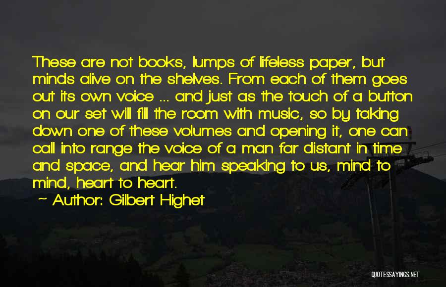 Gilbert Highet Quotes: These Are Not Books, Lumps Of Lifeless Paper, But Minds Alive On The Shelves. From Each Of Them Goes Out