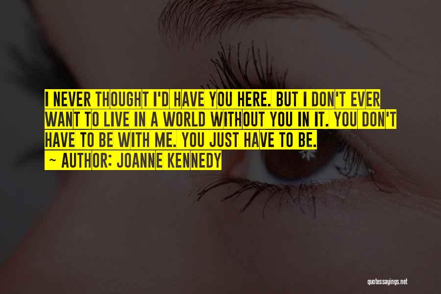 Joanne Kennedy Quotes: I Never Thought I'd Have You Here. But I Don't Ever Want To Live In A World Without You In