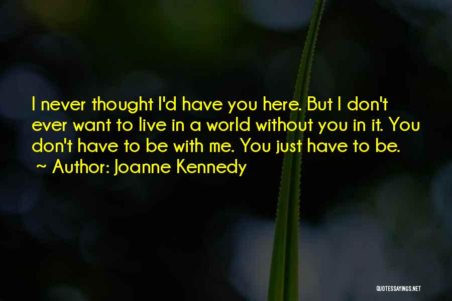 Joanne Kennedy Quotes: I Never Thought I'd Have You Here. But I Don't Ever Want To Live In A World Without You In