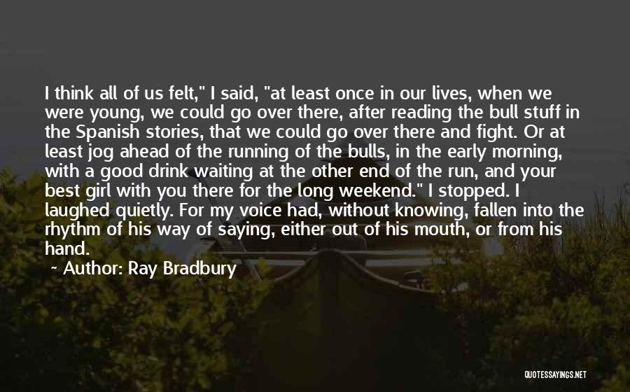 Ray Bradbury Quotes: I Think All Of Us Felt, I Said, At Least Once In Our Lives, When We Were Young, We Could