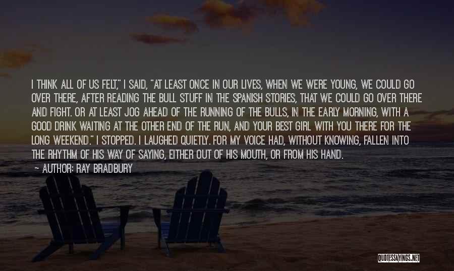 Ray Bradbury Quotes: I Think All Of Us Felt, I Said, At Least Once In Our Lives, When We Were Young, We Could