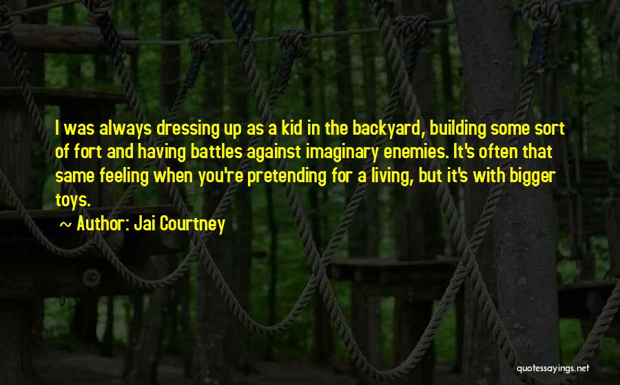 Jai Courtney Quotes: I Was Always Dressing Up As A Kid In The Backyard, Building Some Sort Of Fort And Having Battles Against