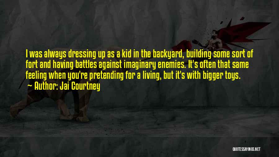 Jai Courtney Quotes: I Was Always Dressing Up As A Kid In The Backyard, Building Some Sort Of Fort And Having Battles Against