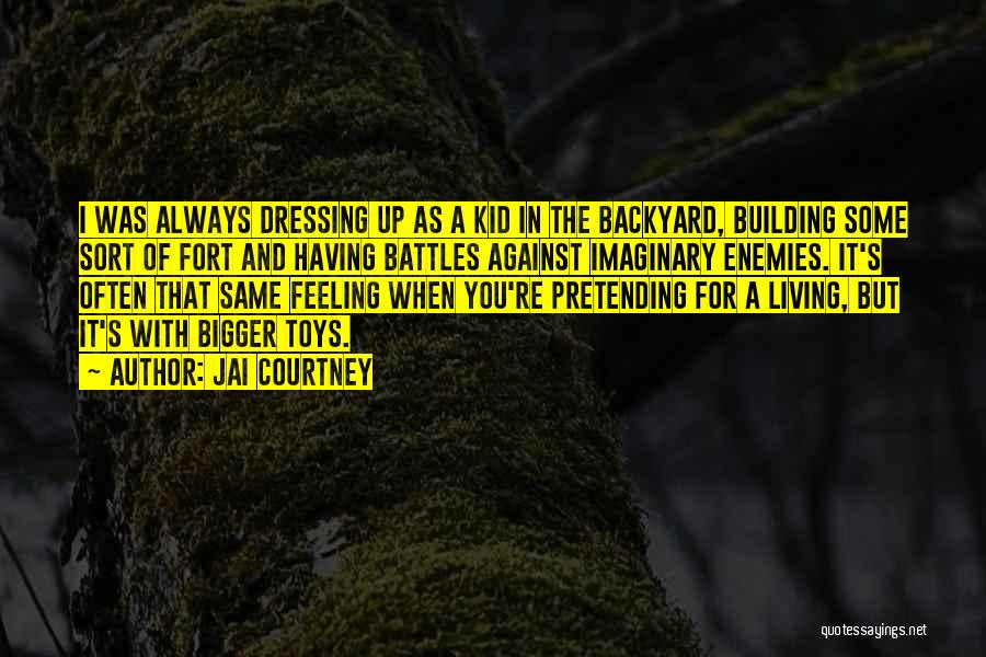 Jai Courtney Quotes: I Was Always Dressing Up As A Kid In The Backyard, Building Some Sort Of Fort And Having Battles Against