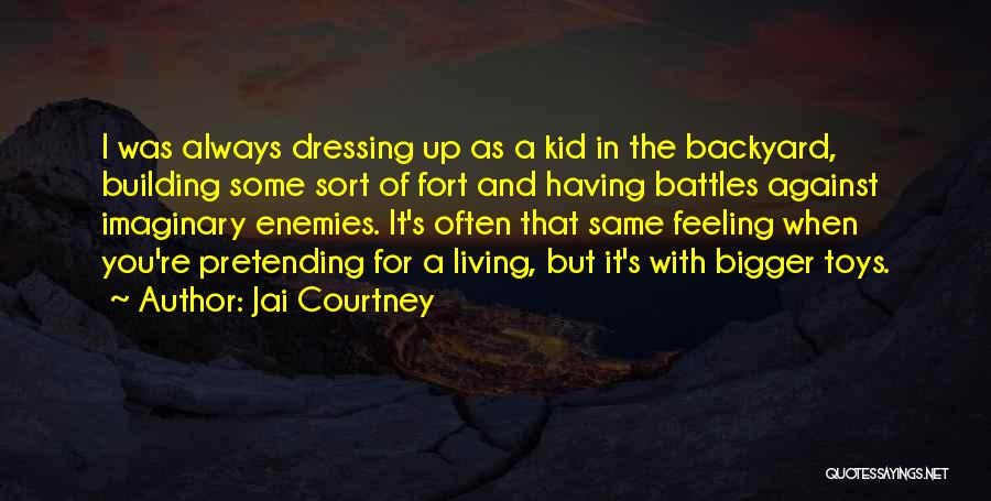 Jai Courtney Quotes: I Was Always Dressing Up As A Kid In The Backyard, Building Some Sort Of Fort And Having Battles Against
