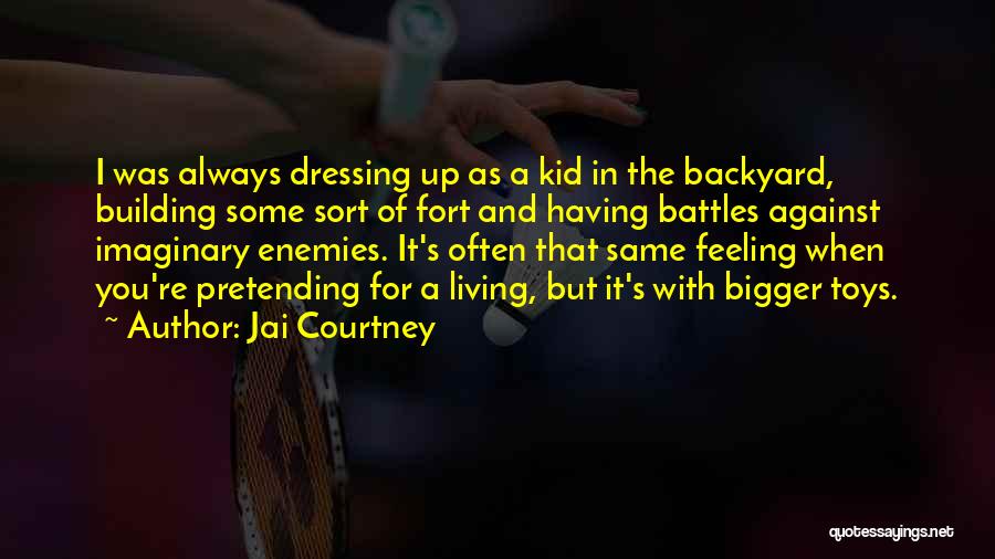 Jai Courtney Quotes: I Was Always Dressing Up As A Kid In The Backyard, Building Some Sort Of Fort And Having Battles Against
