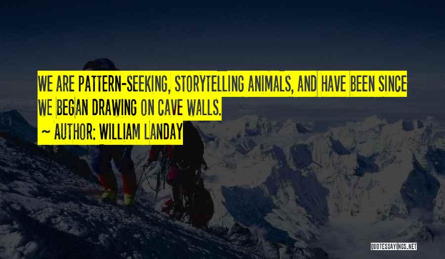 William Landay Quotes: We Are Pattern-seeking, Storytelling Animals, And Have Been Since We Began Drawing On Cave Walls.
