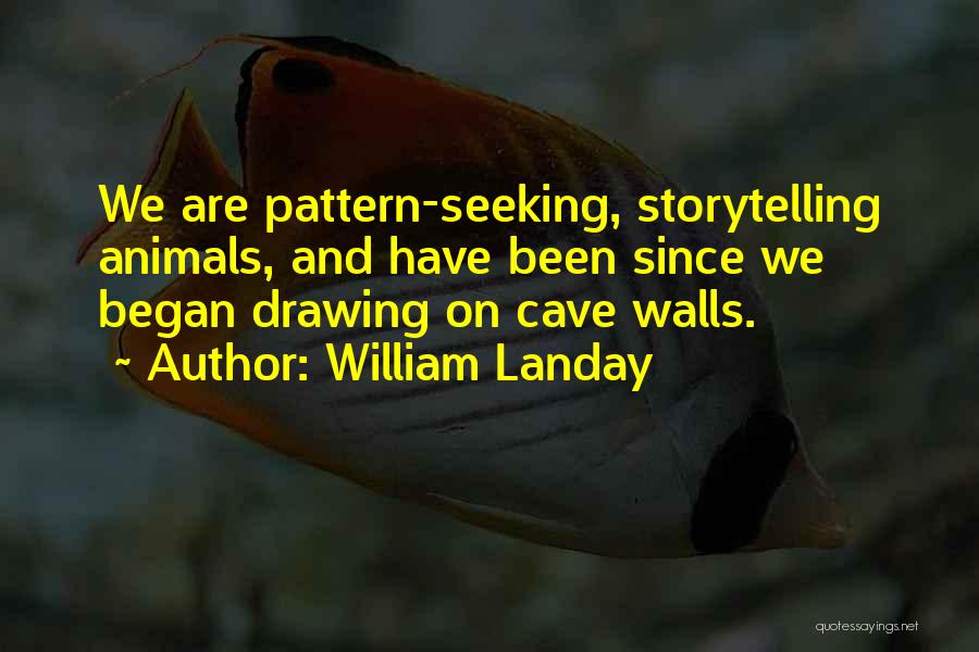 William Landay Quotes: We Are Pattern-seeking, Storytelling Animals, And Have Been Since We Began Drawing On Cave Walls.