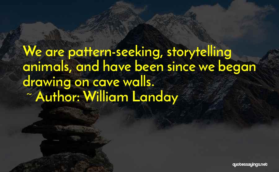 William Landay Quotes: We Are Pattern-seeking, Storytelling Animals, And Have Been Since We Began Drawing On Cave Walls.