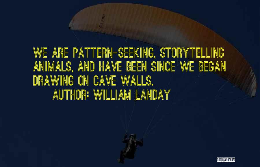 William Landay Quotes: We Are Pattern-seeking, Storytelling Animals, And Have Been Since We Began Drawing On Cave Walls.
