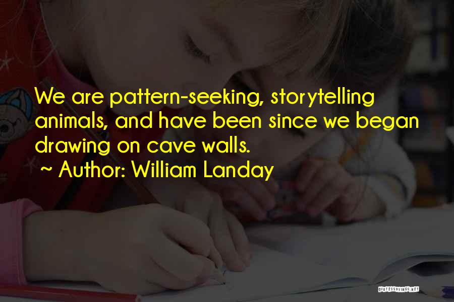 William Landay Quotes: We Are Pattern-seeking, Storytelling Animals, And Have Been Since We Began Drawing On Cave Walls.