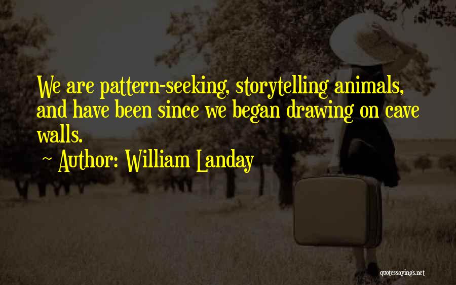 William Landay Quotes: We Are Pattern-seeking, Storytelling Animals, And Have Been Since We Began Drawing On Cave Walls.