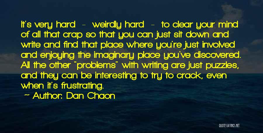 Dan Chaon Quotes: It's Very Hard - Weirdly Hard - To Clear Your Mind Of All That Crap So That You Can Just