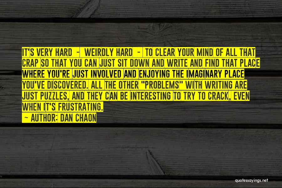 Dan Chaon Quotes: It's Very Hard - Weirdly Hard - To Clear Your Mind Of All That Crap So That You Can Just