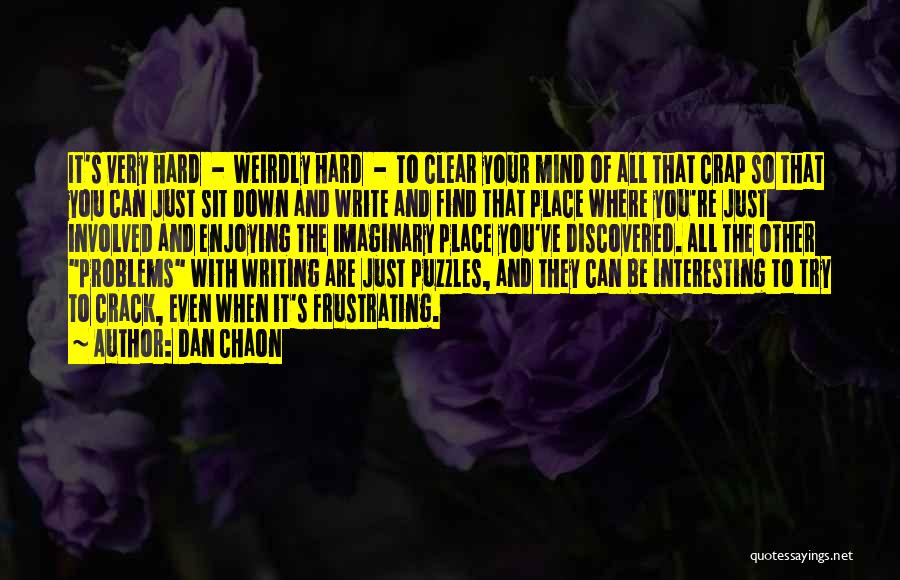 Dan Chaon Quotes: It's Very Hard - Weirdly Hard - To Clear Your Mind Of All That Crap So That You Can Just