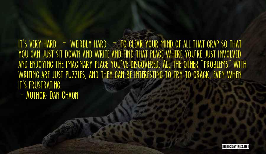 Dan Chaon Quotes: It's Very Hard - Weirdly Hard - To Clear Your Mind Of All That Crap So That You Can Just