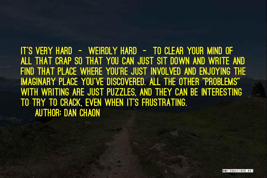 Dan Chaon Quotes: It's Very Hard - Weirdly Hard - To Clear Your Mind Of All That Crap So That You Can Just