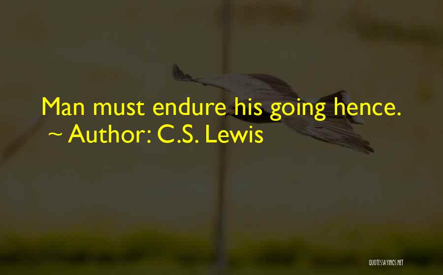 C.S. Lewis Quotes: Man Must Endure His Going Hence.