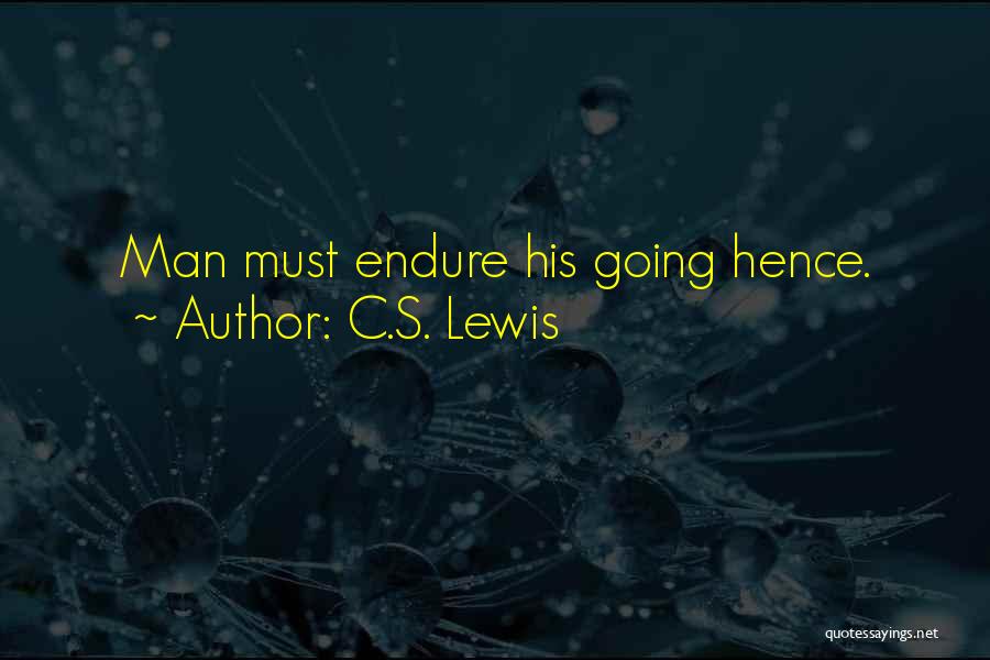 C.S. Lewis Quotes: Man Must Endure His Going Hence.