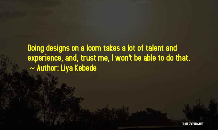 Liya Kebede Quotes: Doing Designs On A Loom Takes A Lot Of Talent And Experience, And, Trust Me, I Won't Be Able To