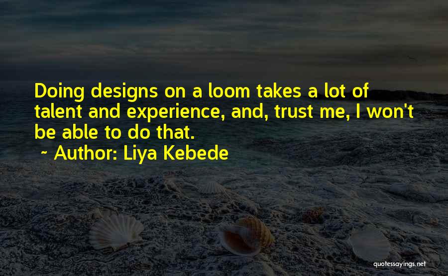 Liya Kebede Quotes: Doing Designs On A Loom Takes A Lot Of Talent And Experience, And, Trust Me, I Won't Be Able To