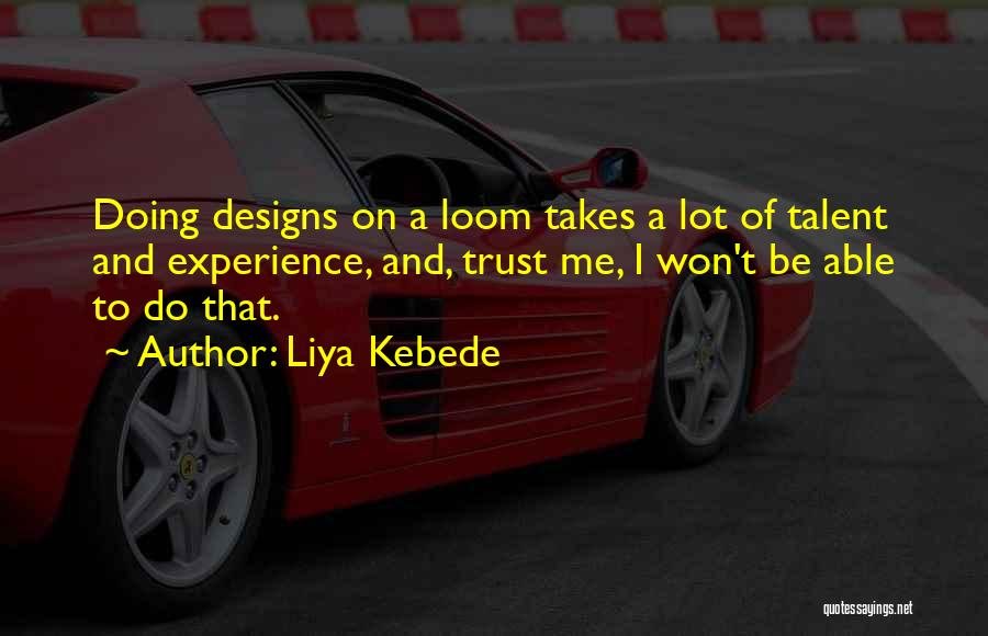Liya Kebede Quotes: Doing Designs On A Loom Takes A Lot Of Talent And Experience, And, Trust Me, I Won't Be Able To