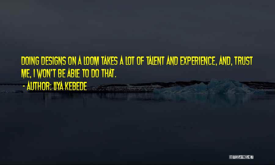 Liya Kebede Quotes: Doing Designs On A Loom Takes A Lot Of Talent And Experience, And, Trust Me, I Won't Be Able To