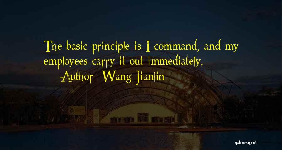 Wang Jianlin Quotes: The Basic Principle Is I Command, And My Employees Carry It Out Immediately.